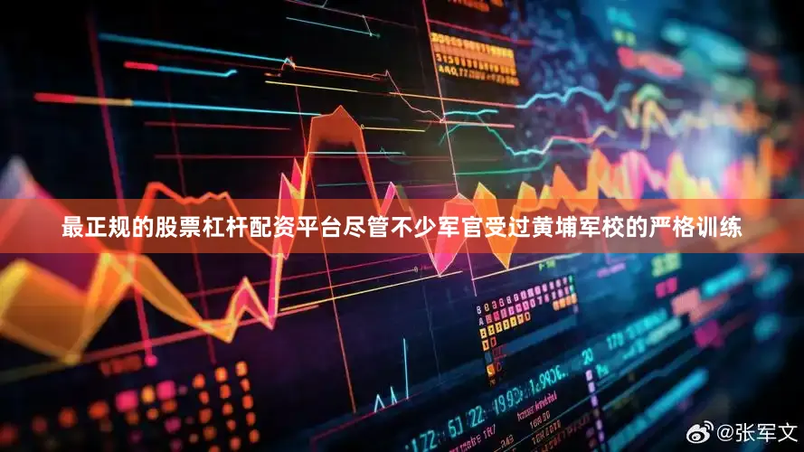最正规的股票杠杆配资平台尽管不少军官受过黄埔军校的严格训练