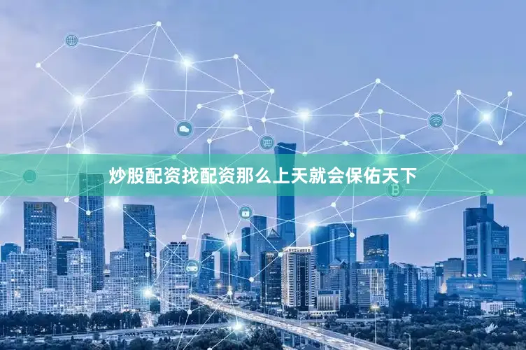 炒股配资找配资那么上天就会保佑天下