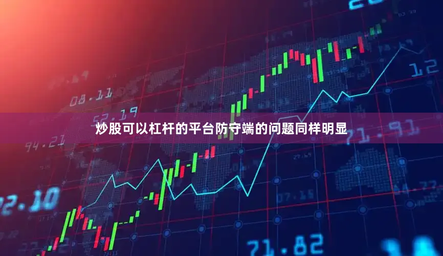 炒股可以杠杆的平台防守端的问题同样明显